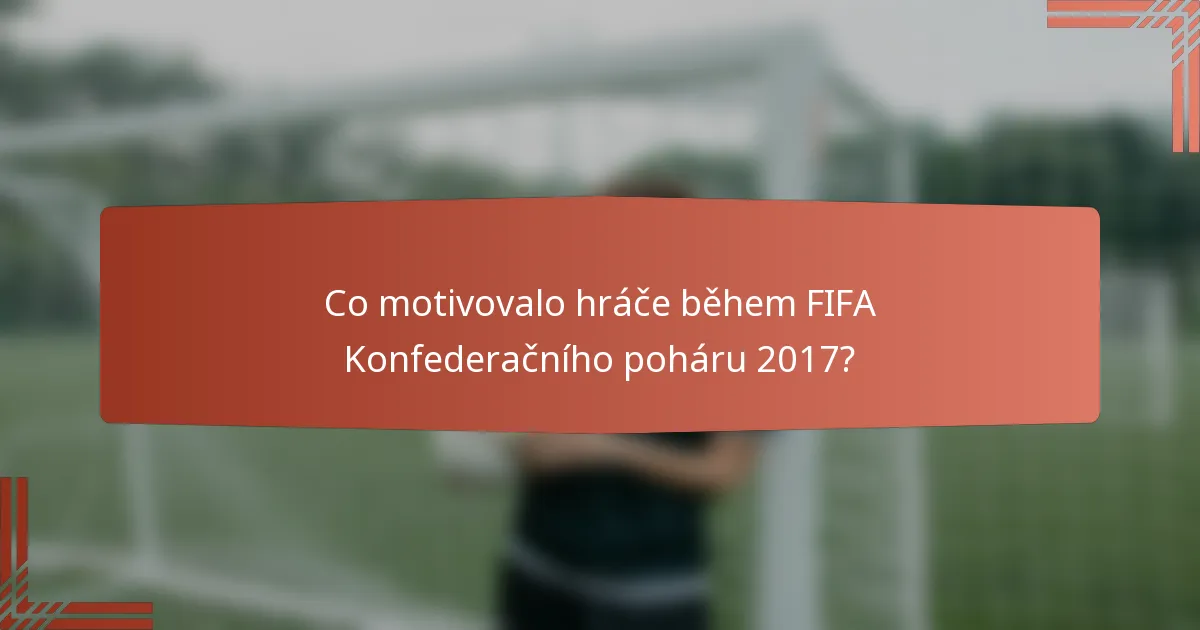 Co motivovalo hráče během FIFA Konfederačního poháru 2017?