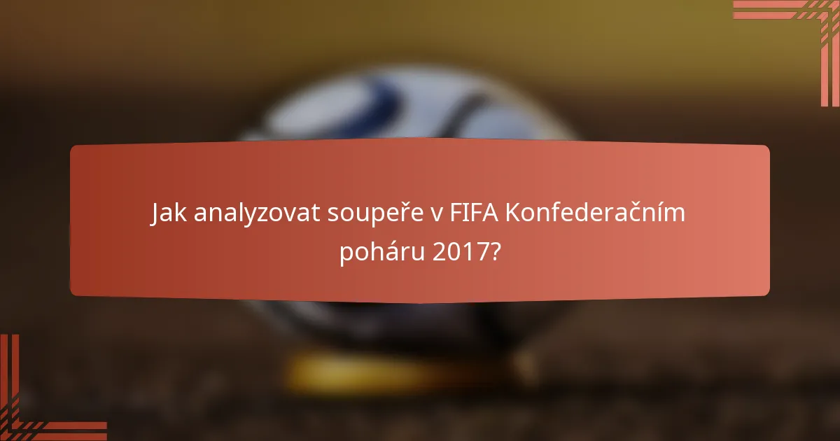 Jak analyzovat soupeře v FIFA Konfederačním poháru 2017?