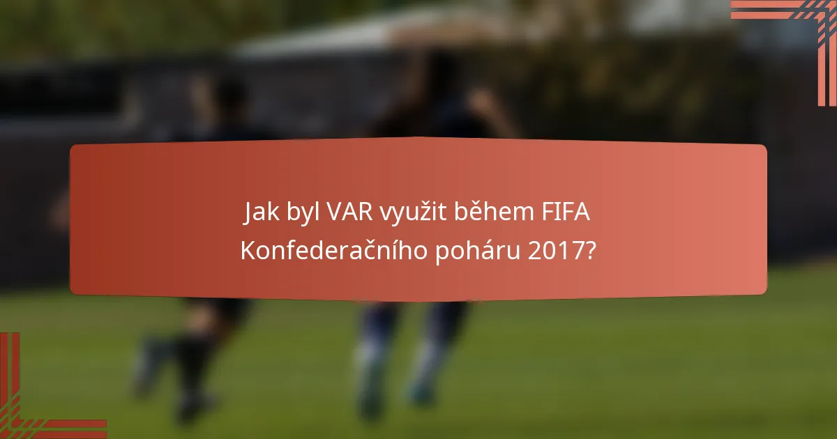Jak byl VAR využit během FIFA Konfederačního poháru 2017?