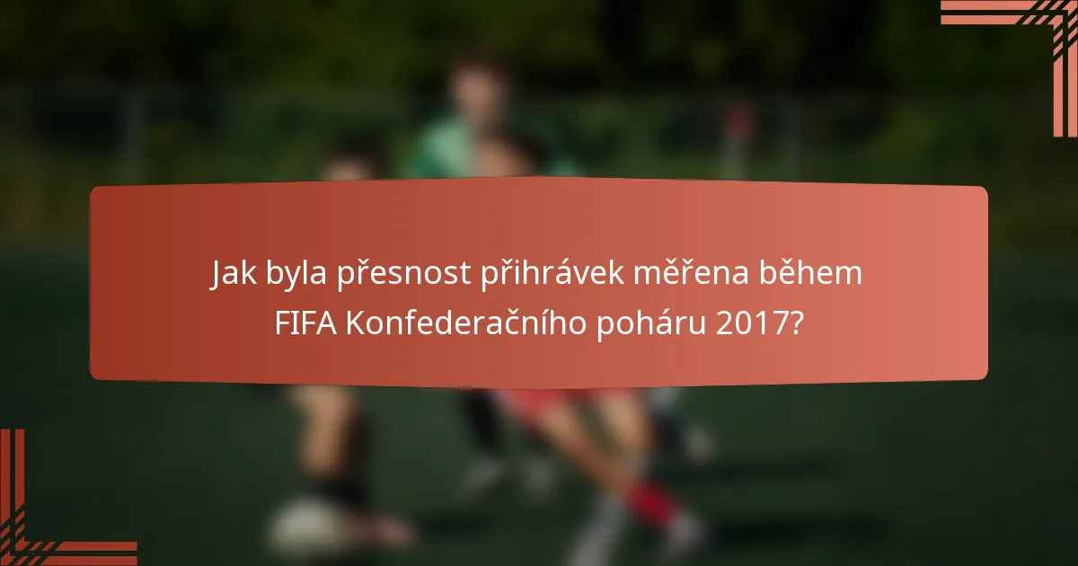 Jak byla přesnost přihrávek měřena během FIFA Konfederačního poháru 2017?