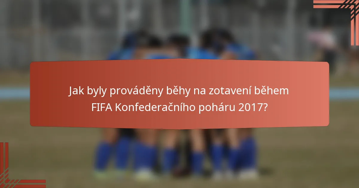 Jak byly prováděny běhy na zotavení během FIFA Konfederačního poháru 2017?
