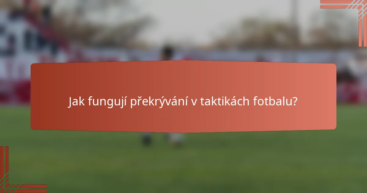 Jak fungují překrývání v taktikách fotbalu?