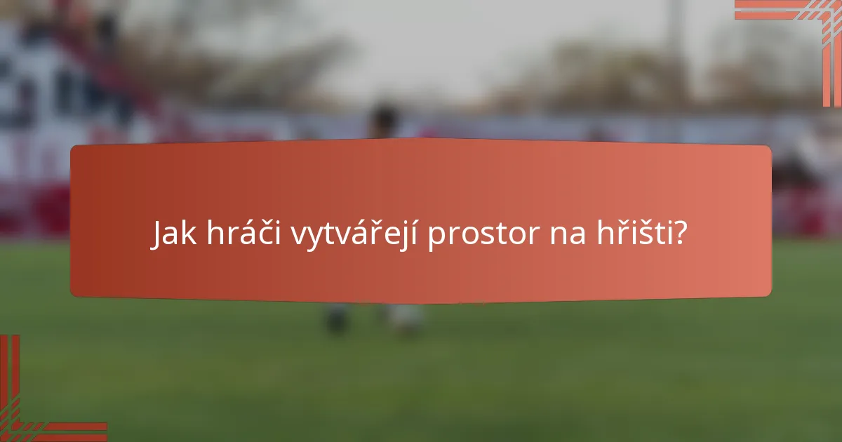 Jak hráči vytvářejí prostor na hřišti?