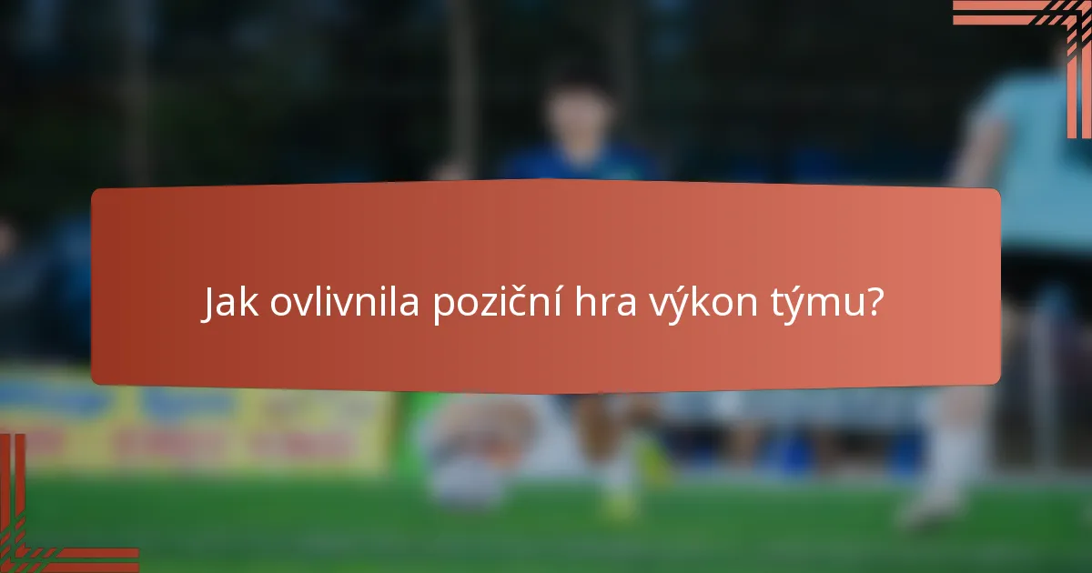 Jak ovlivnila poziční hra výkon týmu?