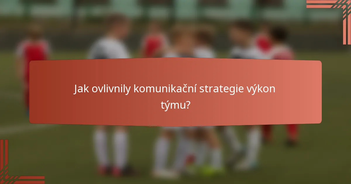 Jak ovlivnily komunikační strategie výkon týmu?