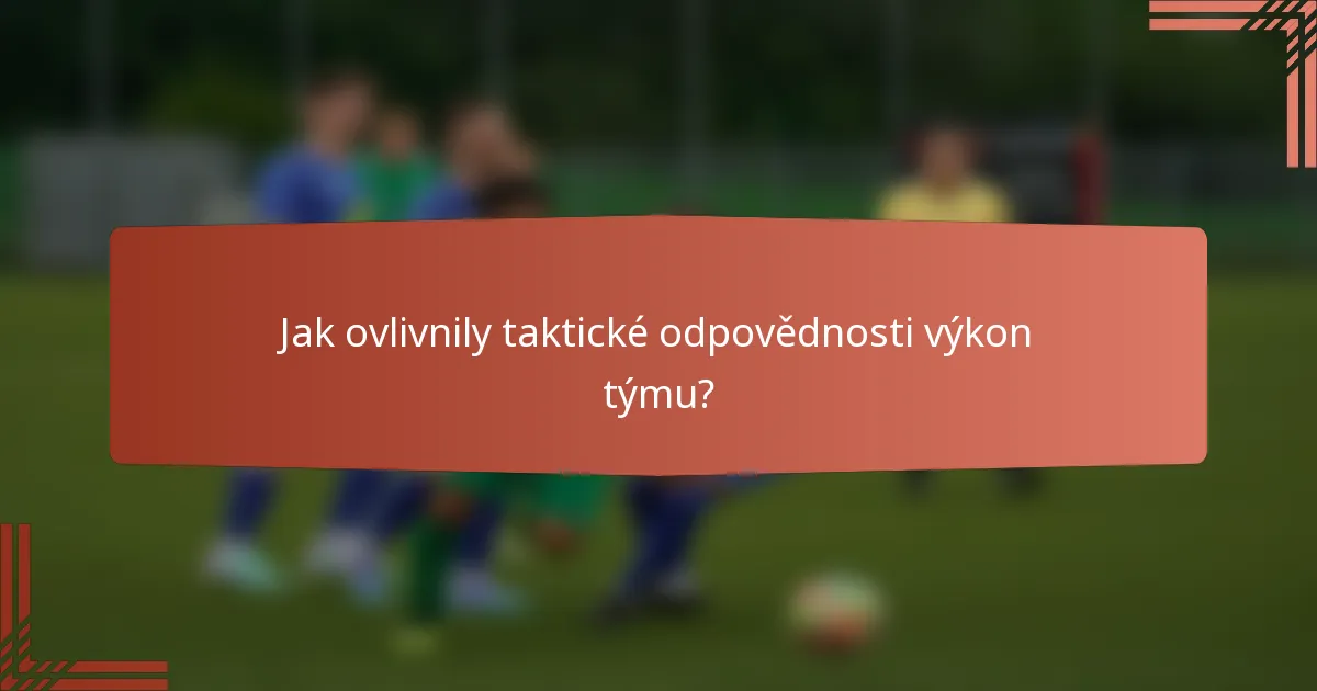 Jak ovlivnily taktické odpovědnosti výkon týmu?