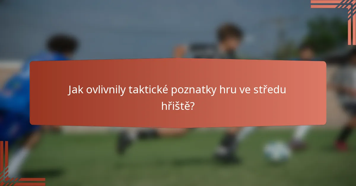 Jak ovlivnily taktické poznatky hru ve středu hřiště?