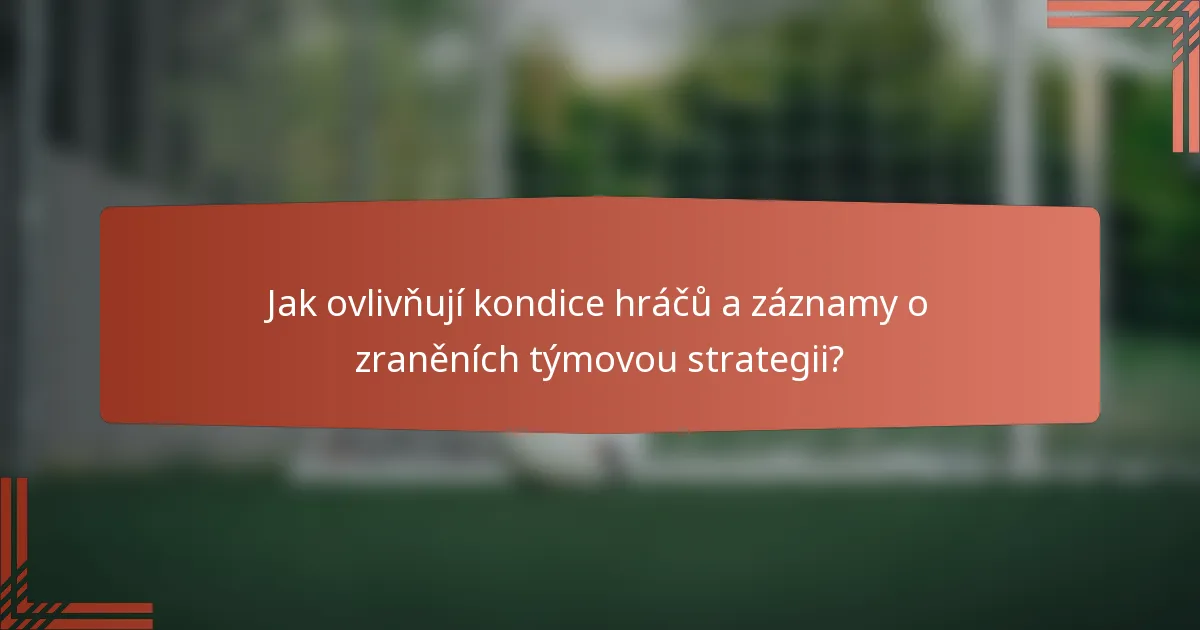 Jak ovlivňují kondice hráčů a záznamy o zraněních týmovou strategii?