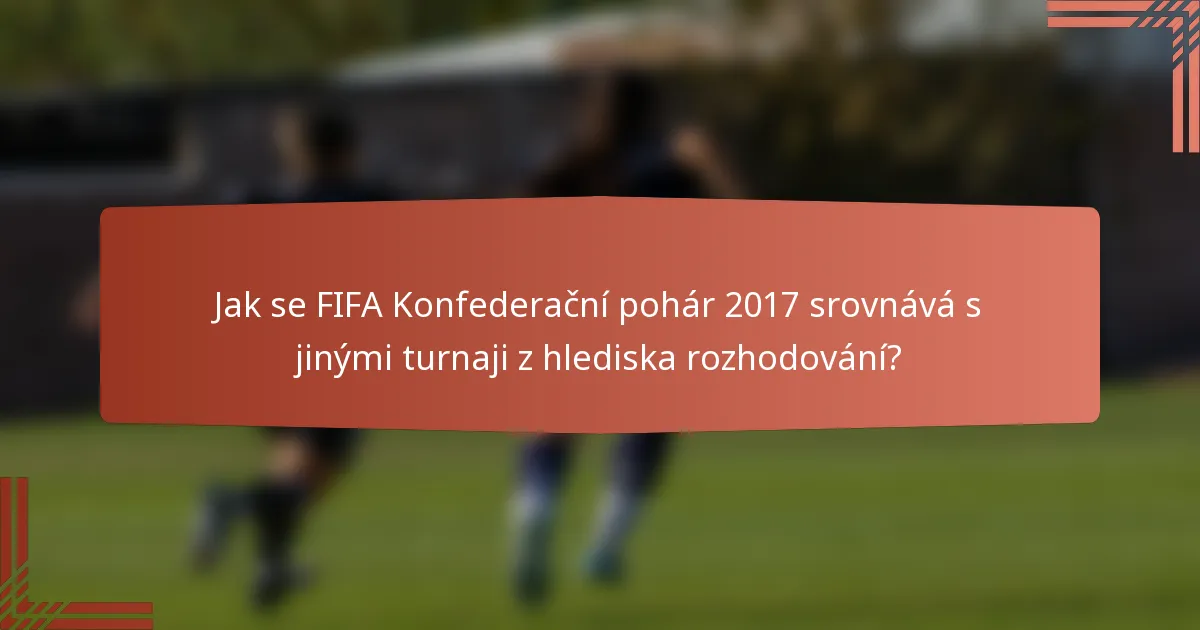 Jak se FIFA Konfederační pohár 2017 srovnává s jinými turnaji z hlediska rozhodování?