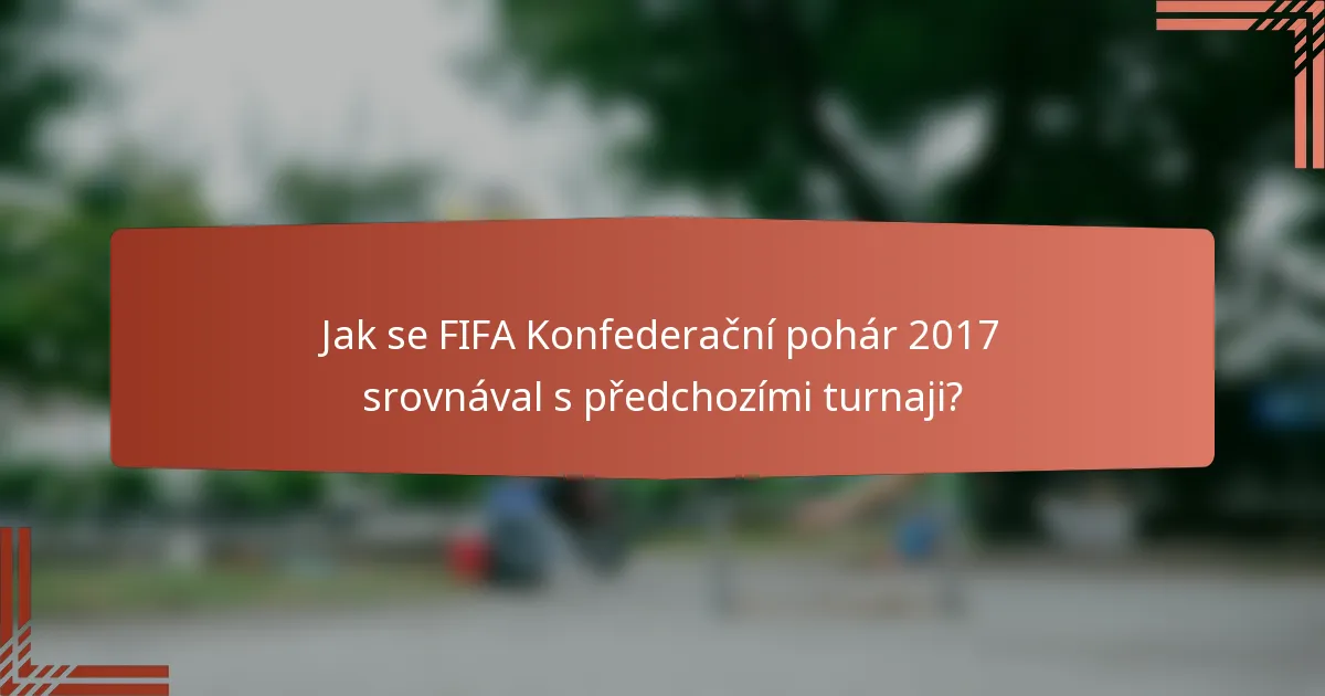 Jak se FIFA Konfederační pohár 2017 srovnával s předchozími turnaji?