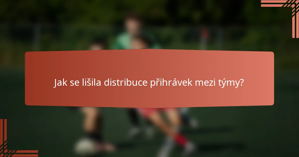 Jak se lišila distribuce přihrávek mezi týmy?
