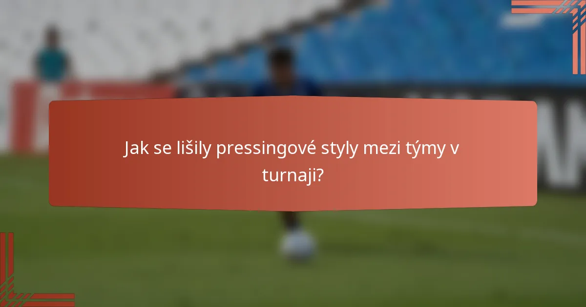Jak se lišily pressingové styly mezi týmy v turnaji?
