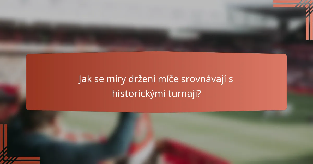 Jak se míry držení míče srovnávají s historickými turnaji?