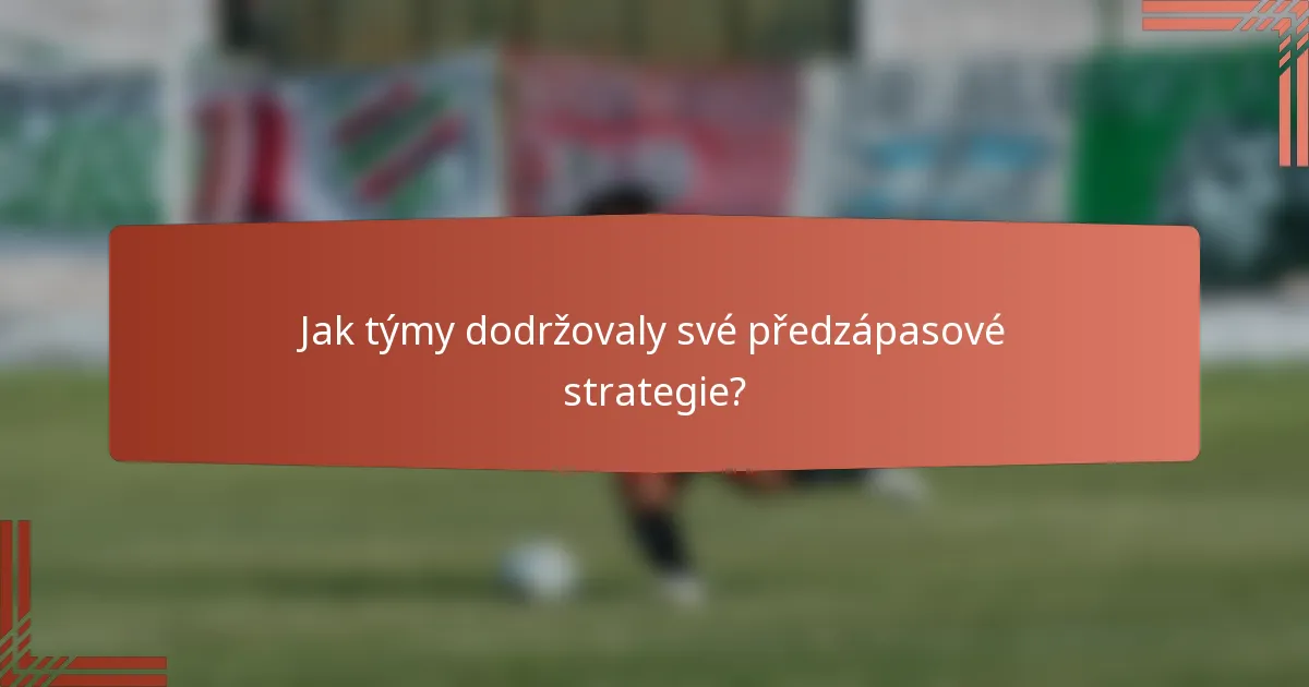 Jak týmy dodržovaly své předzápasové strategie?