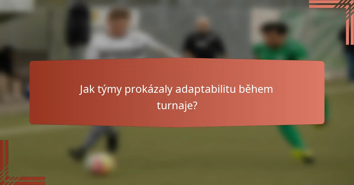 Jak týmy prokázaly adaptabilitu během turnaje?