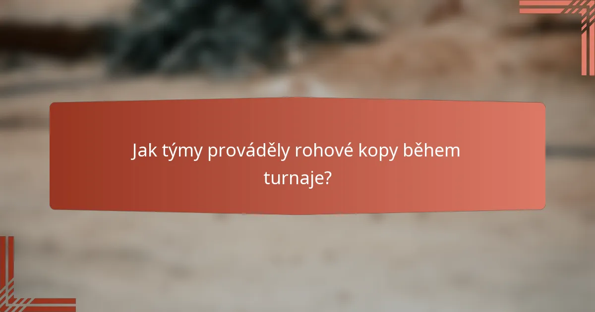 Jak týmy prováděly rohové kopy během turnaje?