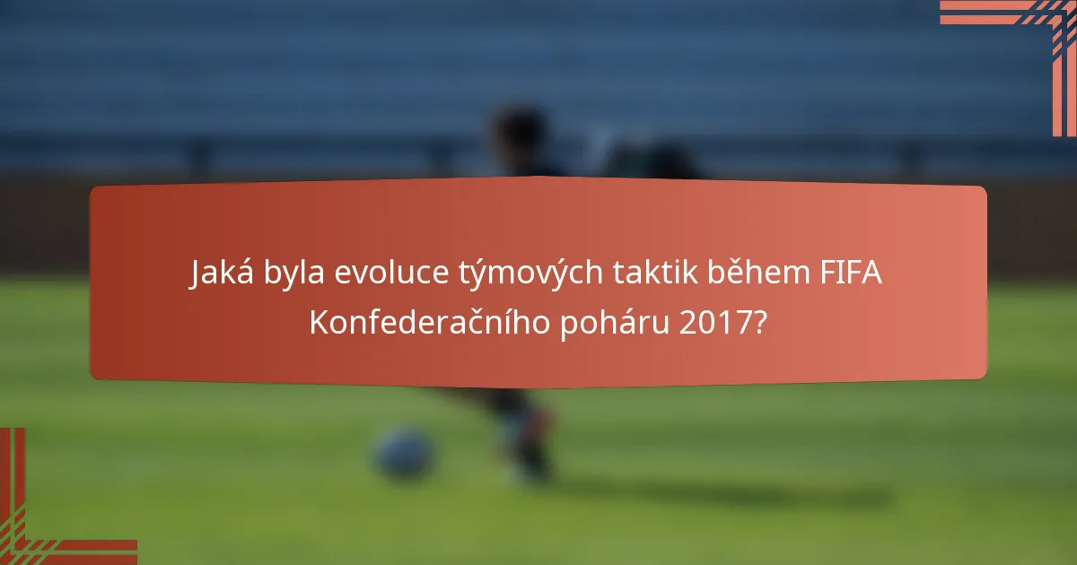 Jaká byla evoluce týmových taktik během FIFA Konfederačního poháru 2017?