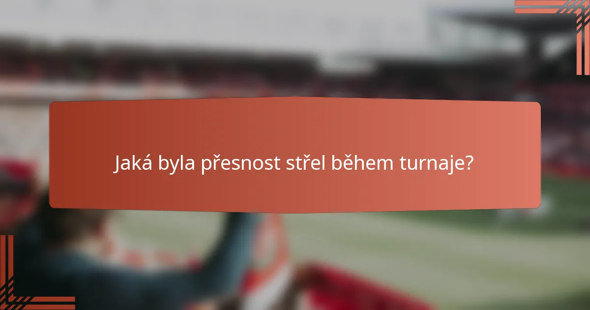 Jaká byla přesnost střel během turnaje?