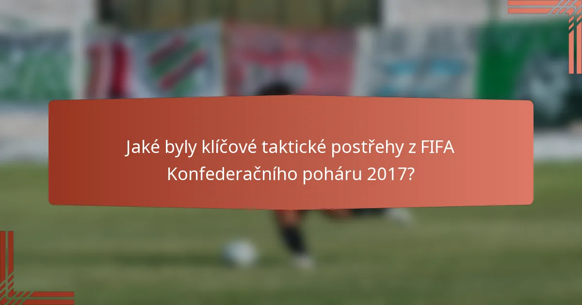 Jaké byly klíčové taktické postřehy z FIFA Konfederačního poháru 2017?