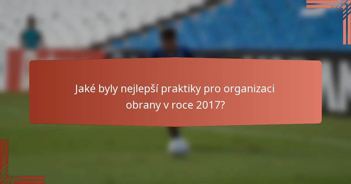 Jaké byly nejlepší praktiky pro organizaci obrany v roce 2017?
