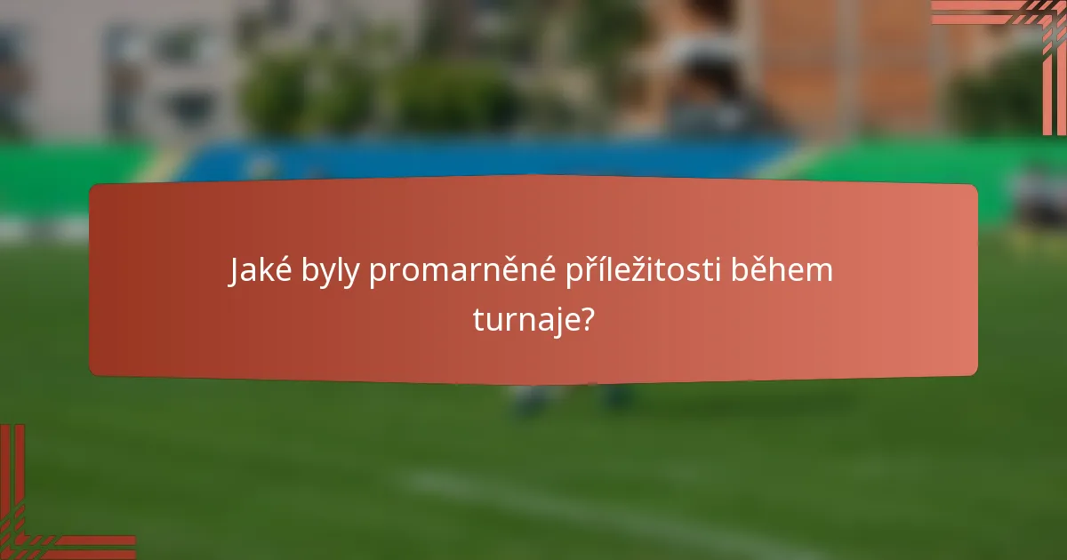 Jaké byly promarněné příležitosti během turnaje?