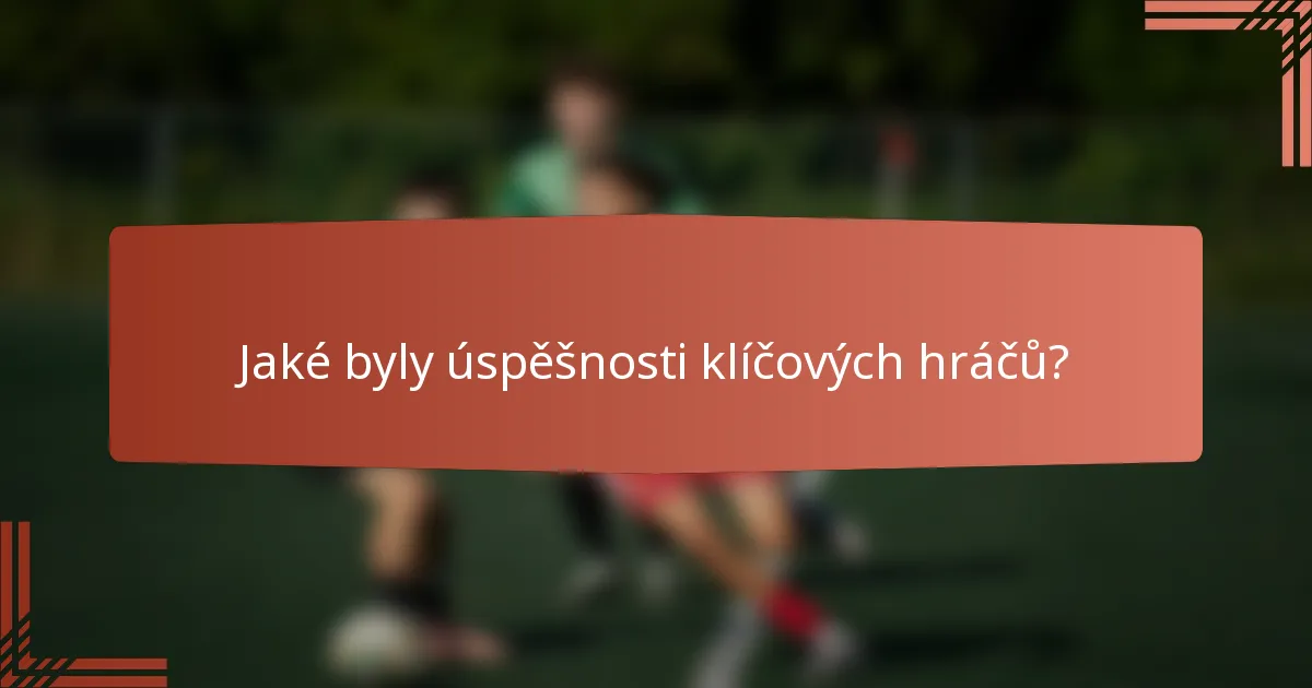 Jaké byly úspěšnosti klíčových hráčů?