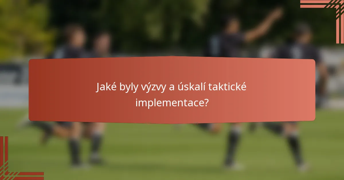 Jaké byly výzvy a úskalí taktické implementace?