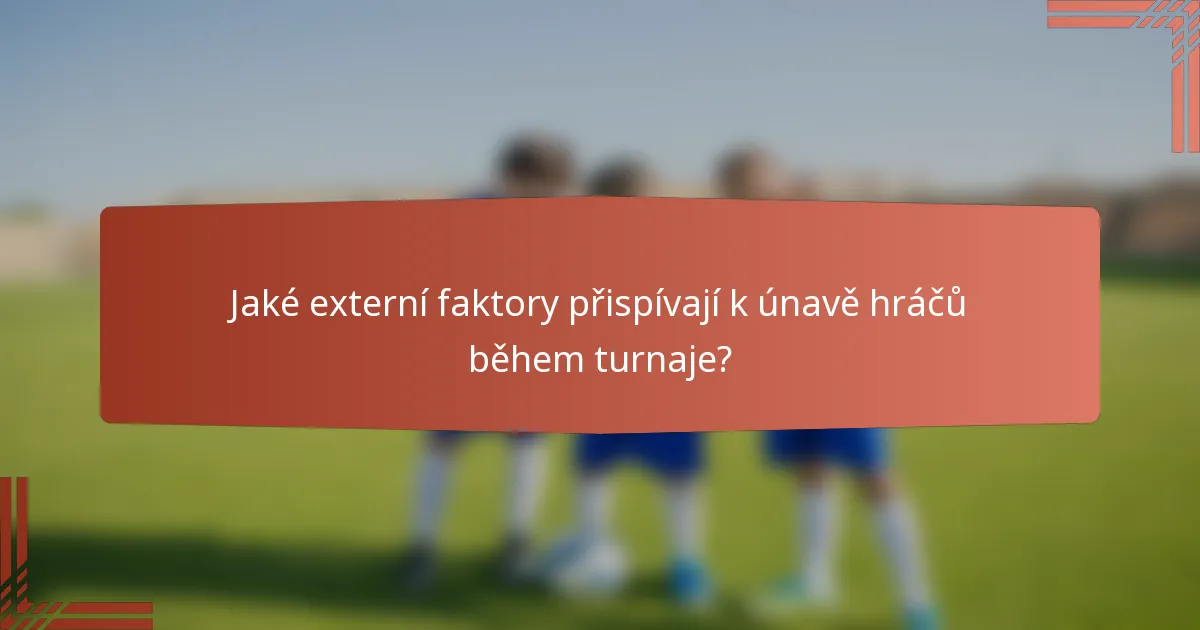 Jaké externí faktory přispívají k únavě hráčů během turnaje?