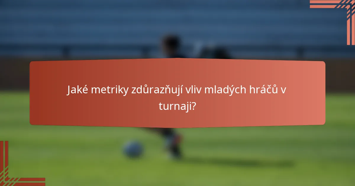 Jaké metriky zdůrazňují vliv mladých hráčů v turnaji?