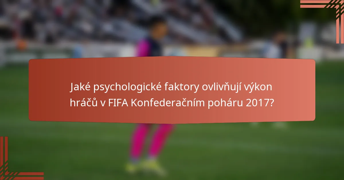 Jaké psychologické faktory ovlivňují výkon hráčů v FIFA Konfederačním poháru 2017?