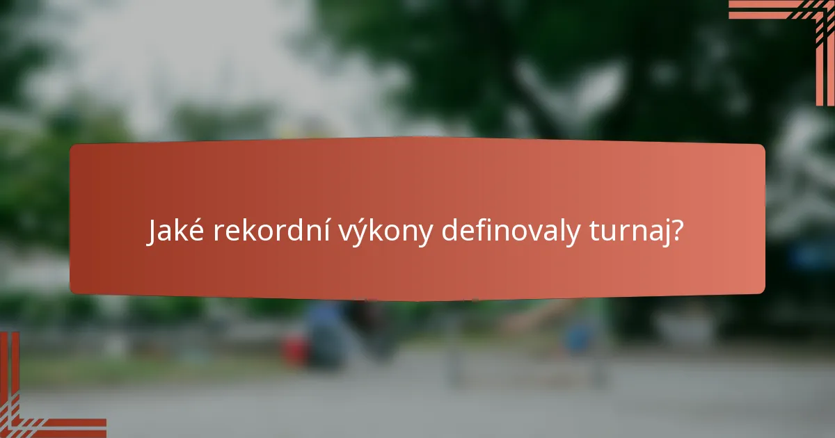 Jaké rekordní výkony definovaly turnaj?
