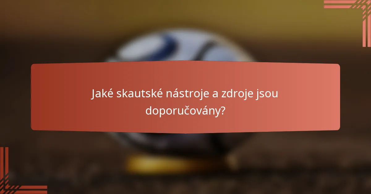 Jaké skautské nástroje a zdroje jsou doporučovány?