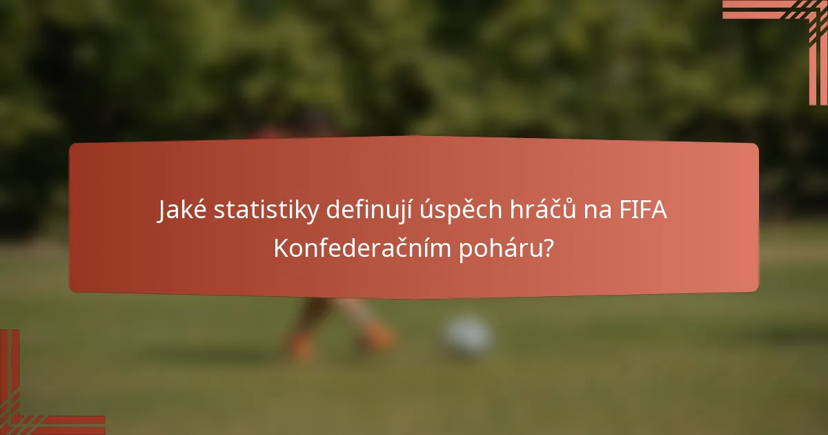 Jaké statistiky definují úspěch hráčů na FIFA Konfederačním poháru?