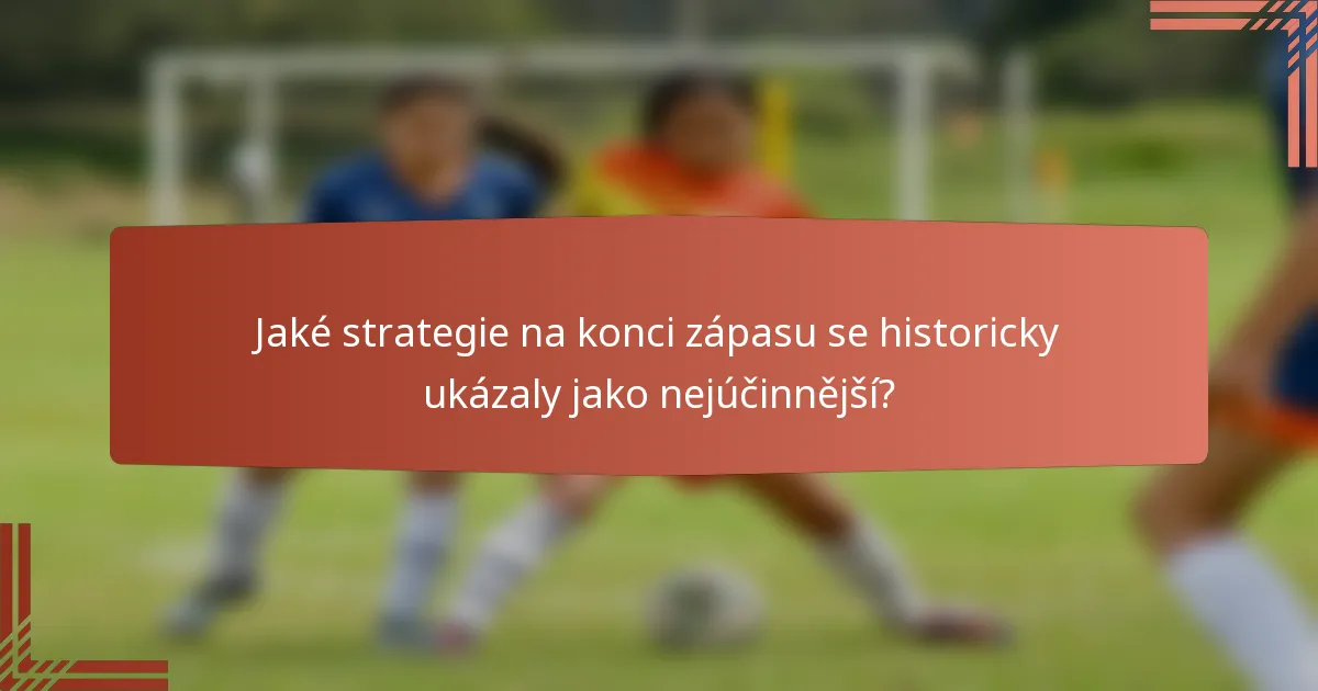 Jaké strategie na konci zápasu se historicky ukázaly jako nejúčinnější?