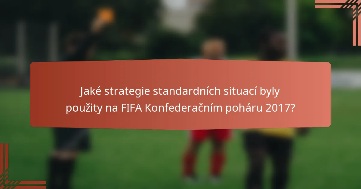 Jaké strategie standardních situací byly použity na FIFA Konfederačním poháru 2017?