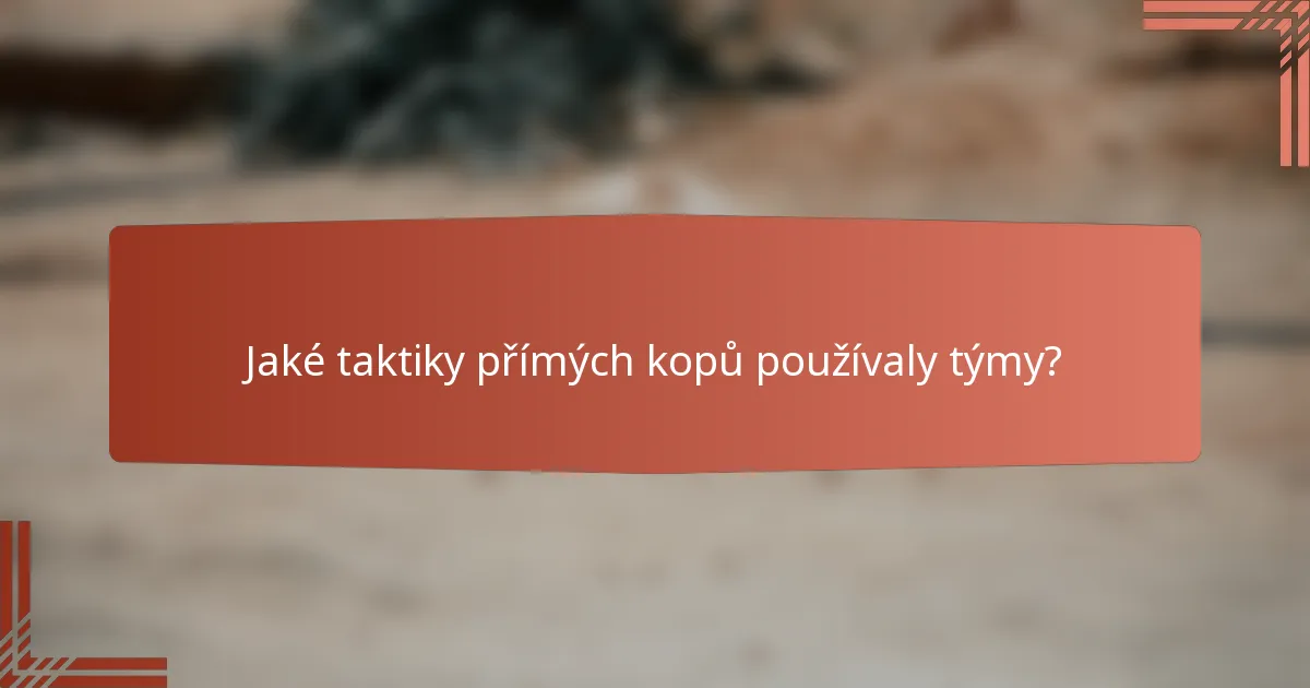 Jaké taktiky přímých kopů používaly týmy?