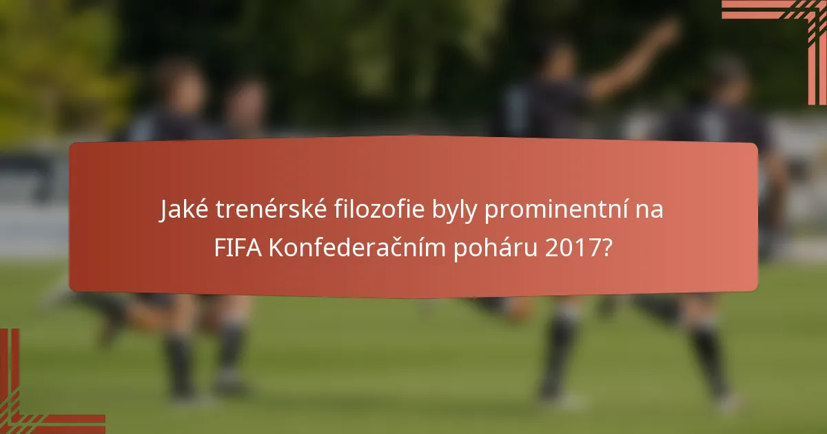Jaké trenérské filozofie byly prominentní na FIFA Konfederačním poháru 2017?