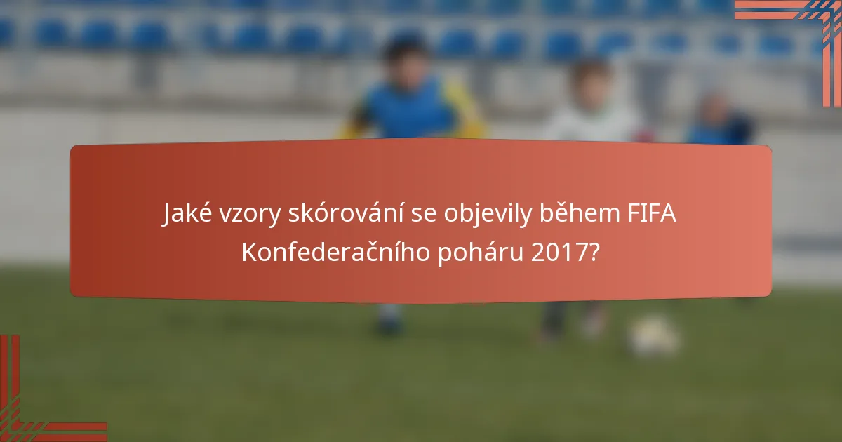 Jaké vzory skórování se objevily během FIFA Konfederačního poháru 2017?