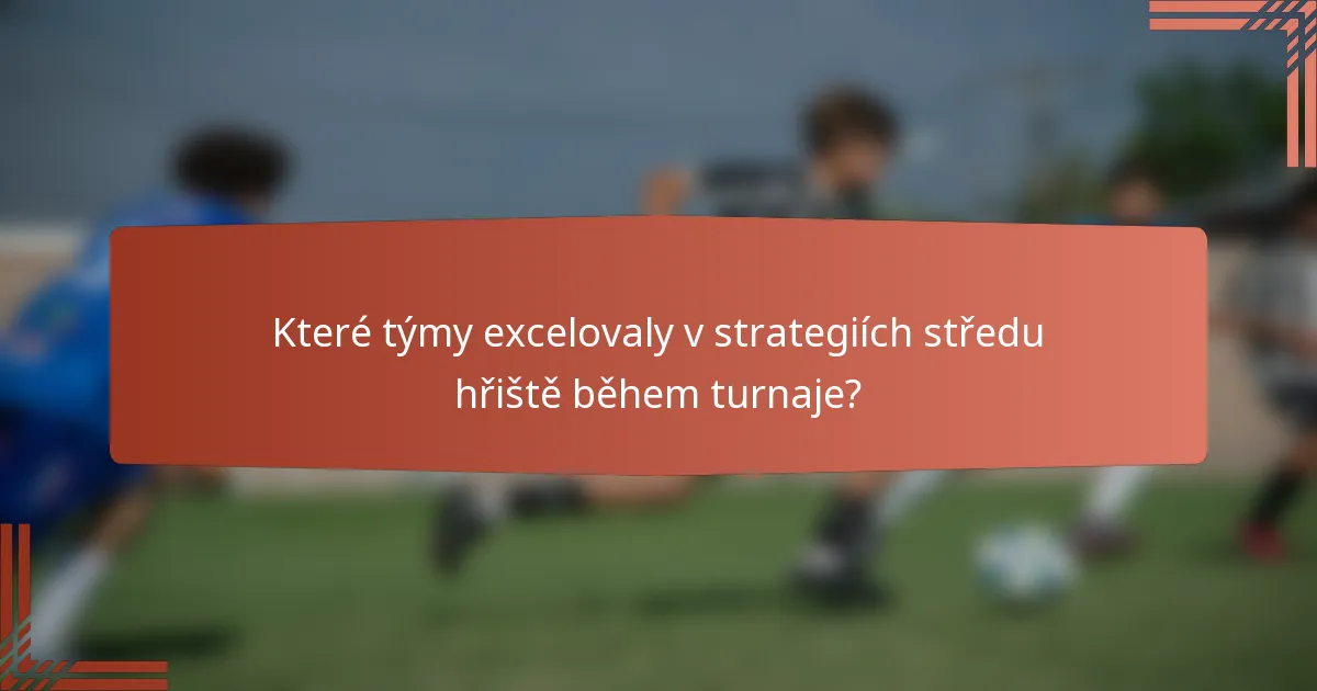 Které týmy excelovaly v strategiích středu hřiště během turnaje?