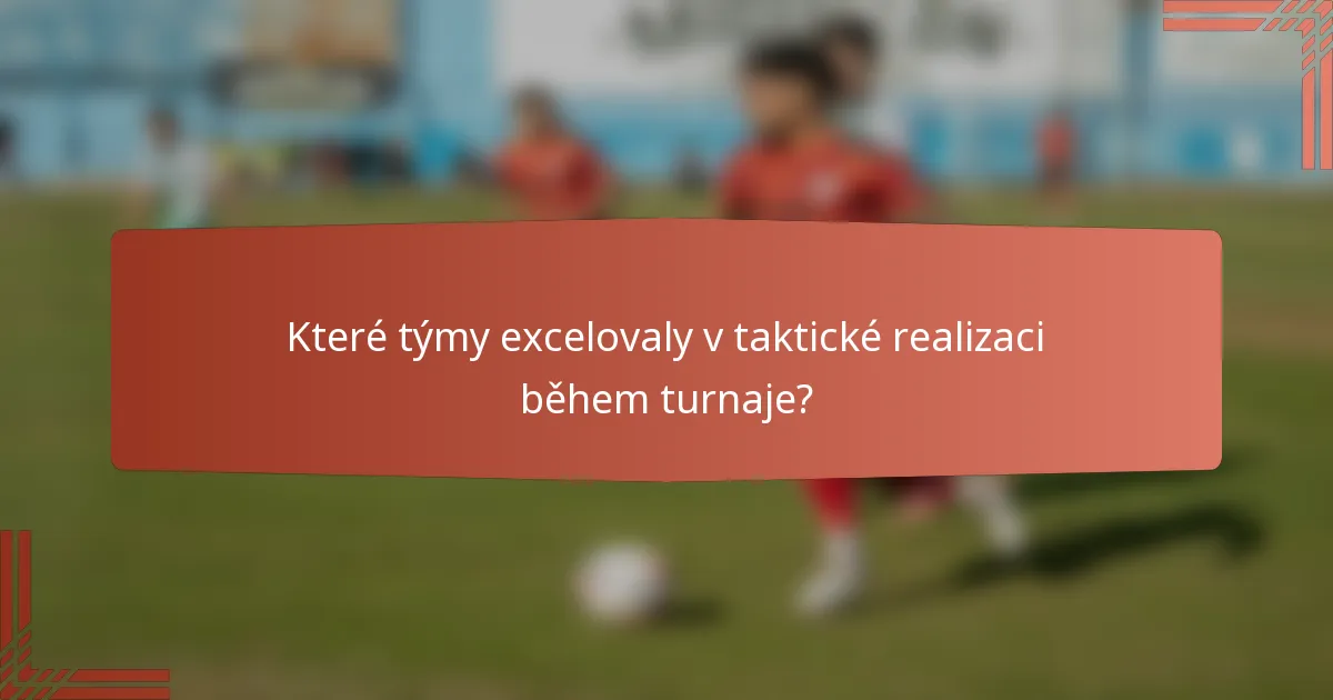 Které týmy excelovaly v taktické realizaci během turnaje?
