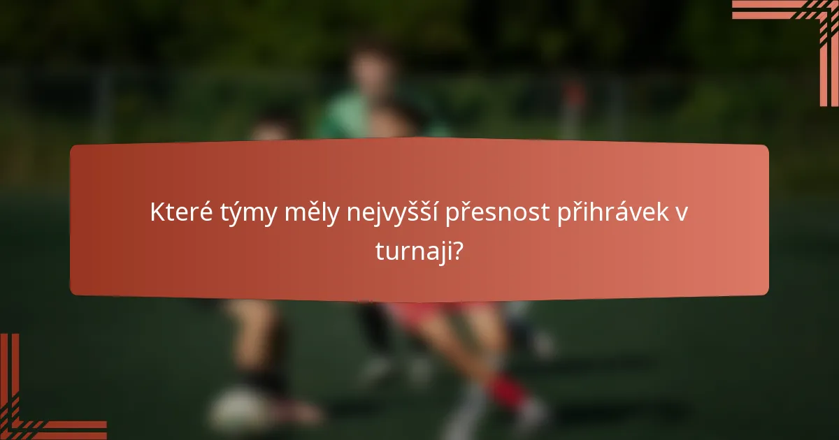 Které týmy měly nejvyšší přesnost přihrávek v turnaji?