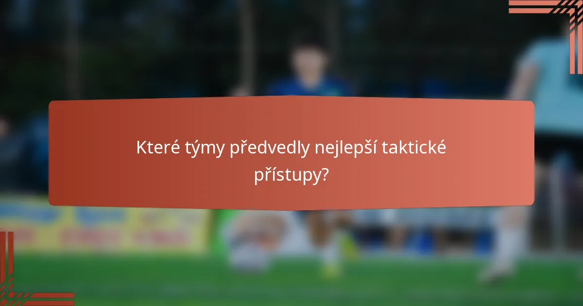 Které týmy předvedly nejlepší taktické přístupy?