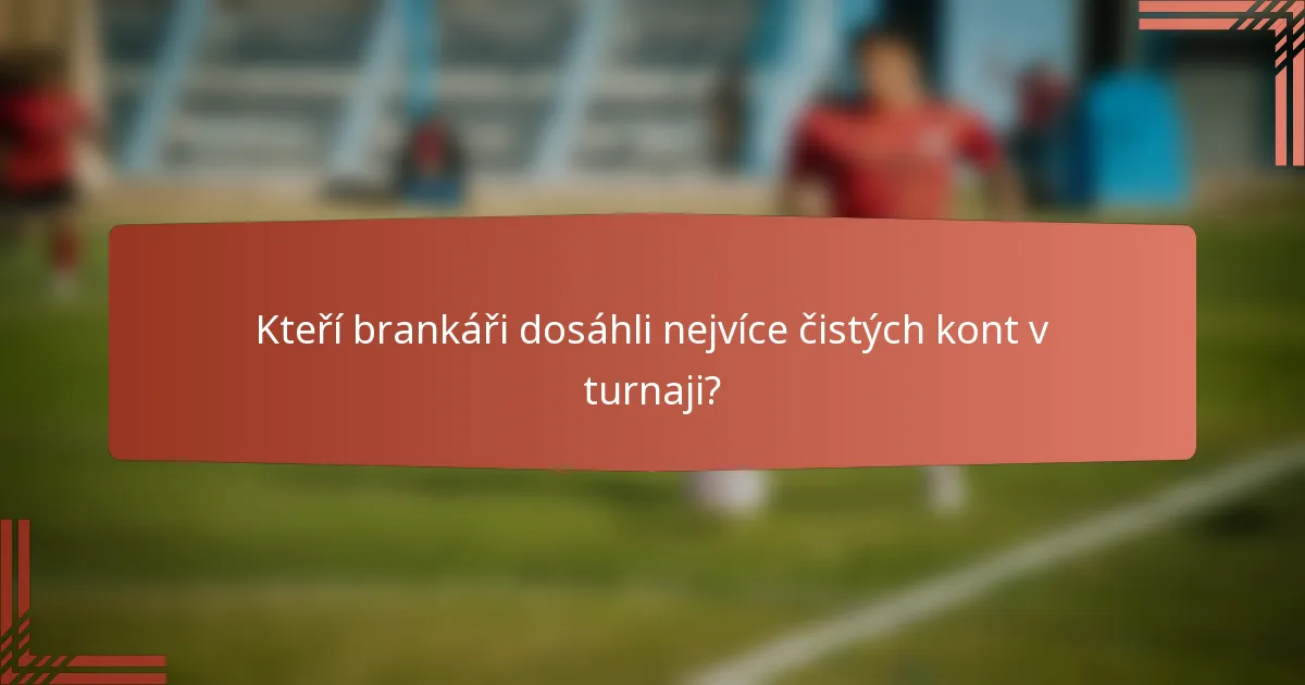 Kteří brankáři dosáhli nejvíce čistých kont v turnaji?