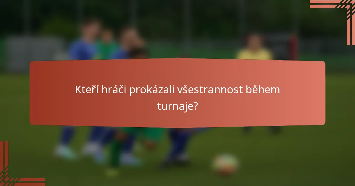 Kteří hráči prokázali všestrannost během turnaje?