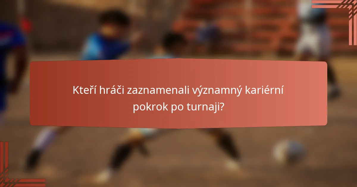 Kteří hráči zaznamenali významný kariérní pokrok po turnaji?