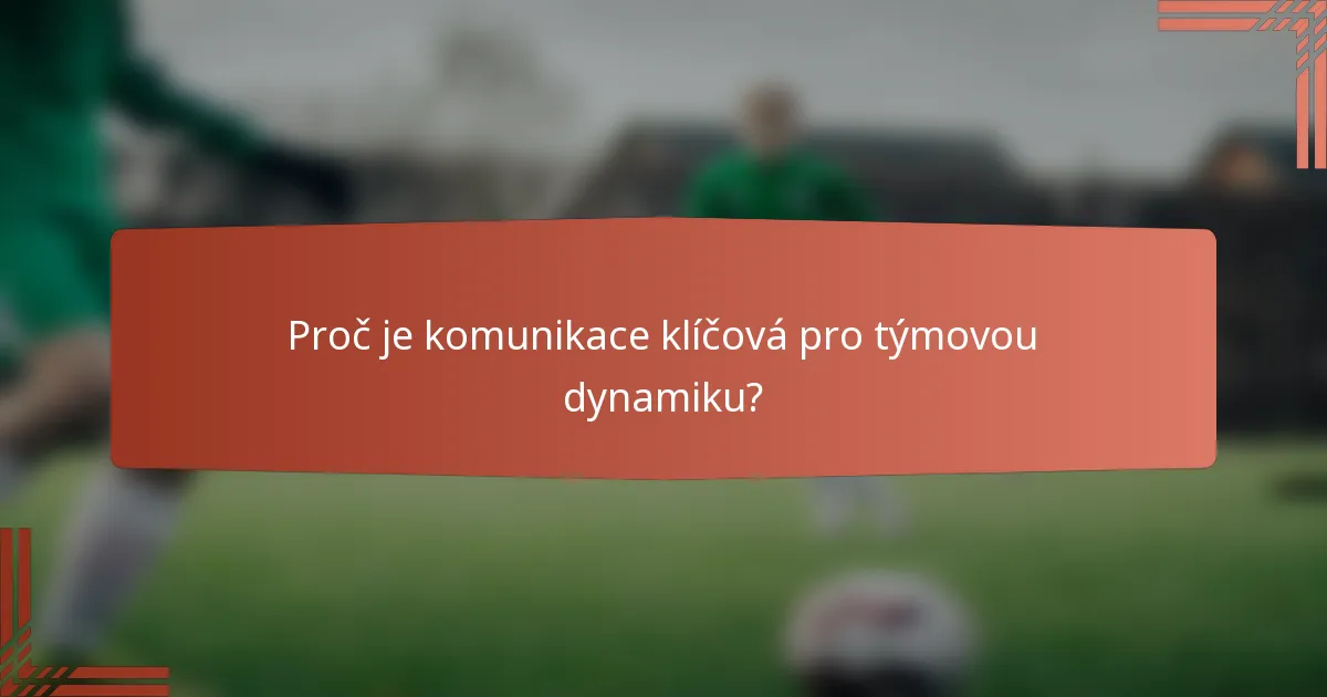 Proč je komunikace klíčová pro týmovou dynamiku?
